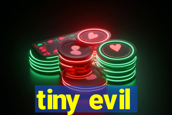 tiny evil